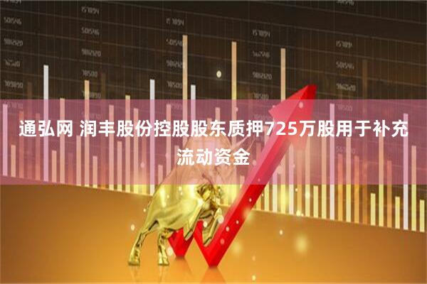 通弘网 润丰股份控股股东质押725万股用于补充流动资金