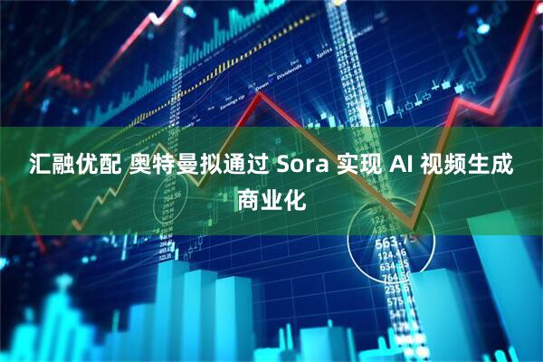汇融优配 奥特曼拟通过 Sora 实现 AI 视频生成商业化