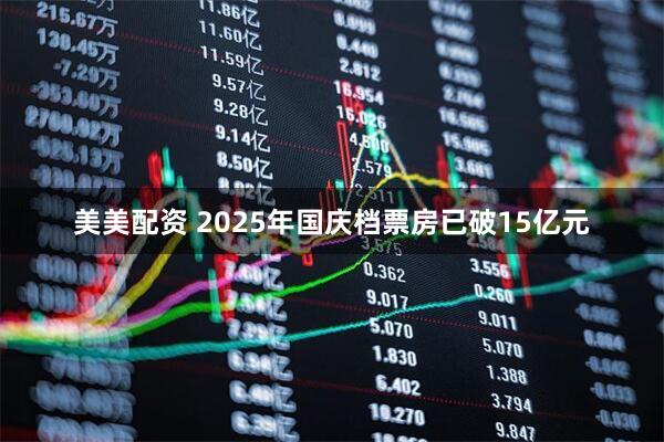 美美配资 2025年国庆档票房已破15亿元